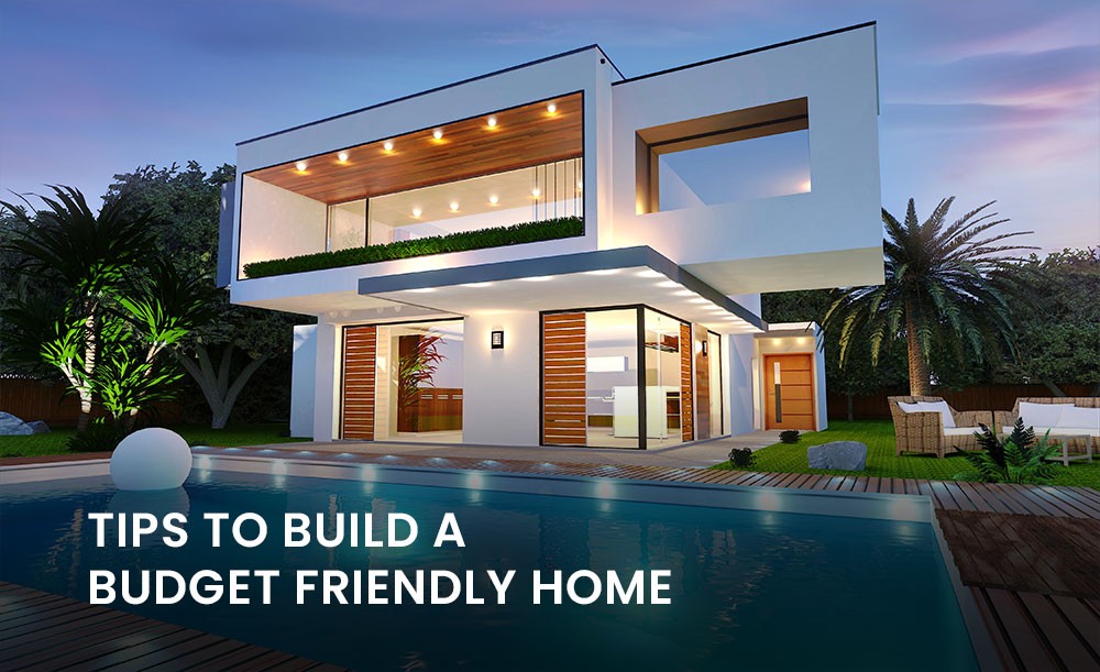 Tips To Build A Budget Friendly Home